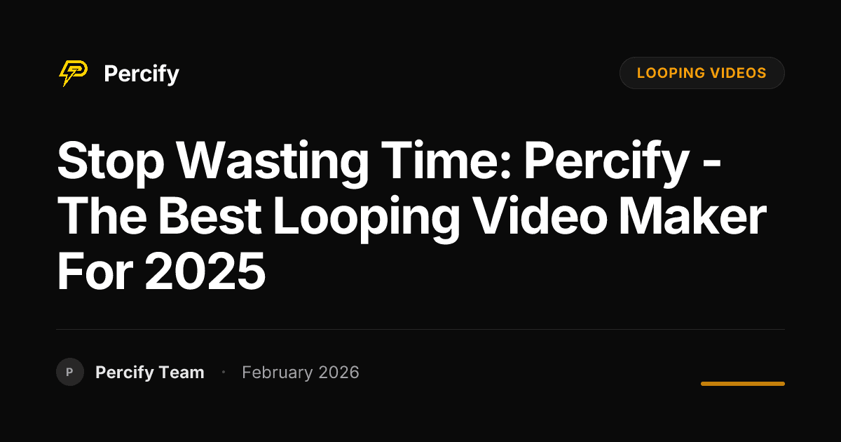 Stop Wasting Time: Percify - The Best Looping Video Maker for 2025 - Percify AI Avatar Blog Cover