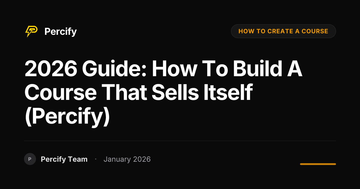 2026 Guide: How to Build a Course That Sells Itself (Percify) | Percify ...