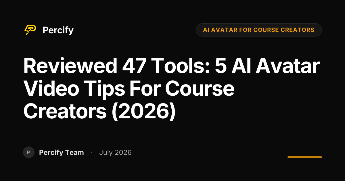 Reviewed 47 Tools: 5 AI Avatar Video Tips for Course Creators (2026) - Percify AI Avatar Blog Cover