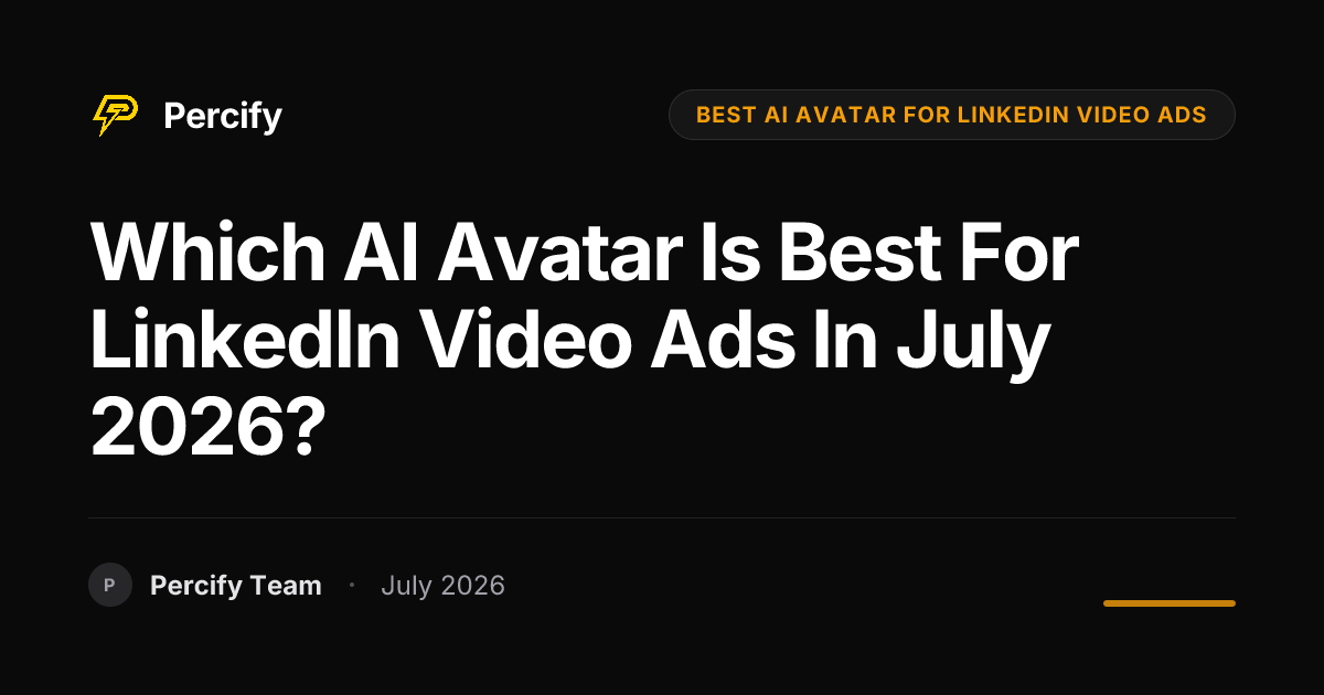 Which AI Avatar is Best for LinkedIn Video Ads in July 2026? - Percify AI Avatar Blog Cover