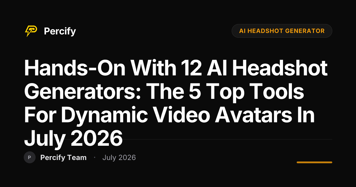 Hands-on with 12 AI Headshot Generators: The 5 Top Tools for Dynamic Video Avatars in July 2026 - Percify AI Avatar Blog Cover