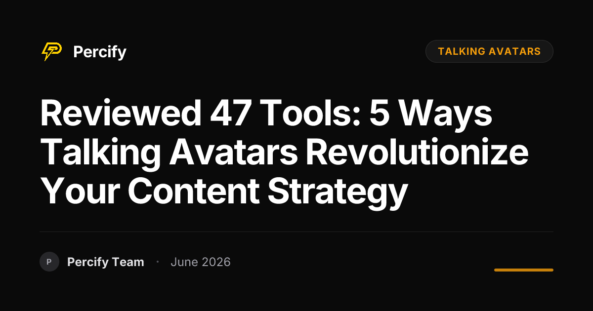 Reviewed 47 Tools: 5 Ways Talking Avatars Revolutionize Your Content Strategy - Percify AI Avatar Blog Cover