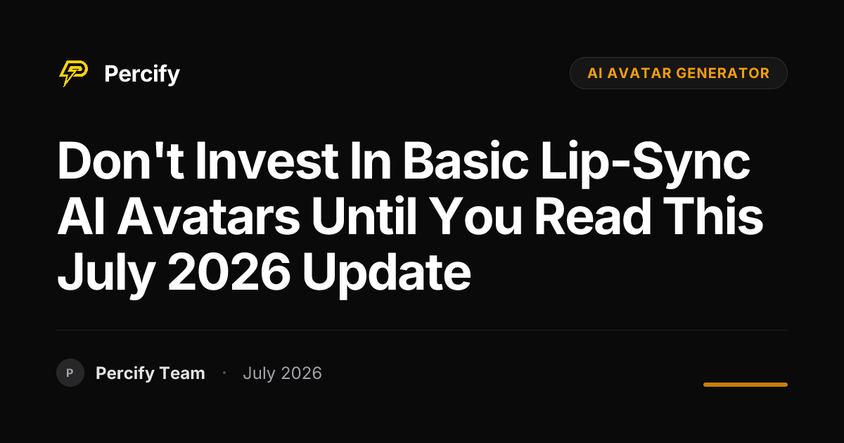 Don't Invest in Basic Lip-Sync AI Avatars Until You Read This July 2026 Update - Percify AI Avatar Blog Cover