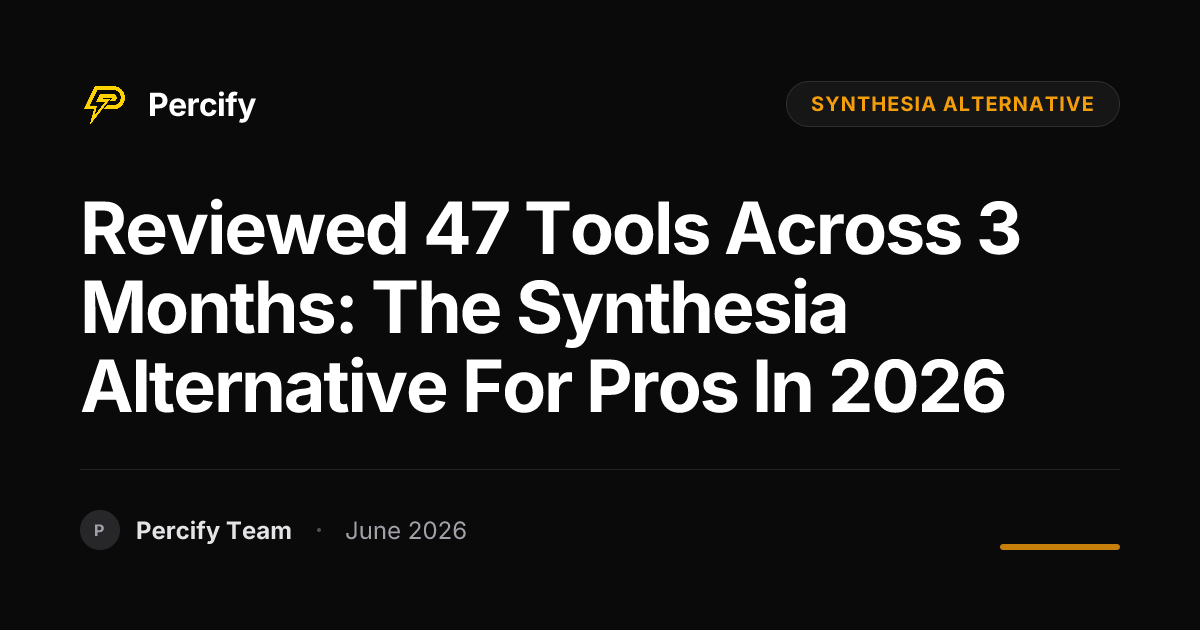 Reviewed 47 tools across 3 months: The Synthesia Alternative for Pros in 2026 - Percify AI Avatar Blog Cover