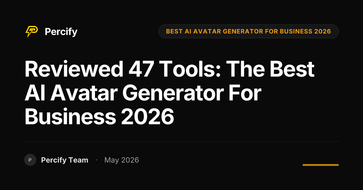 Reviewed 47 Tools: The Best AI Avatar Generator for Business 2026 - Percify AI Avatar Blog Cover