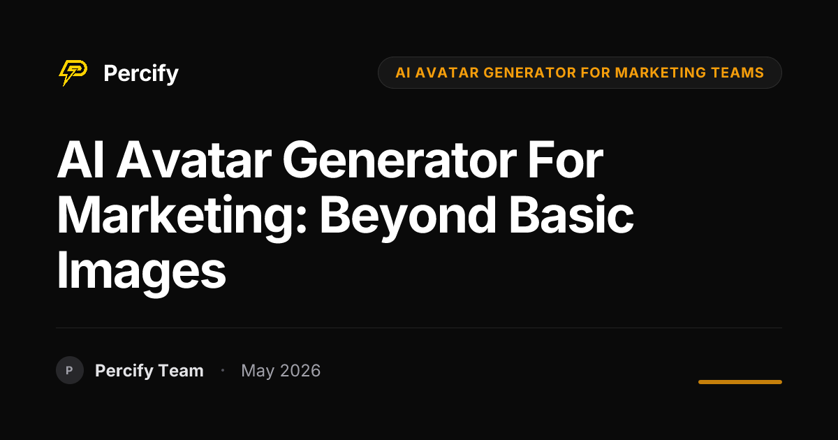 AI Avatar Generator for Marketing: Beyond Basic Images - Percify AI Avatar Blog Cover
