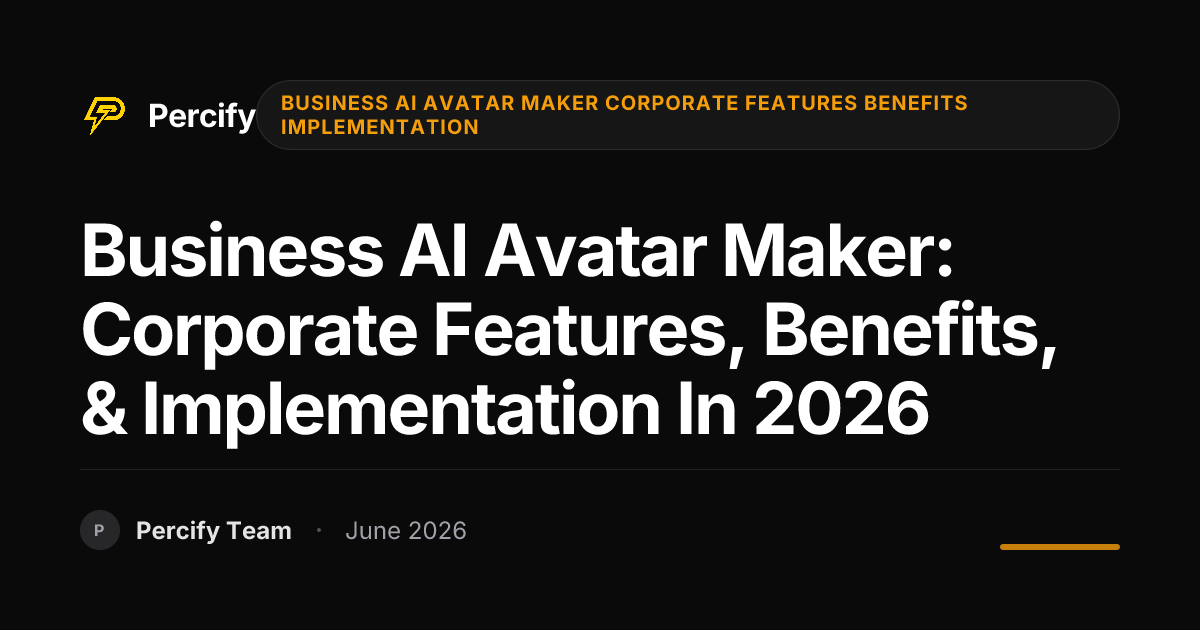 Business AI Avatar Maker: Corporate Features, Benefits, & Implementation in 2026 - Percify AI Avatar Blog Cover