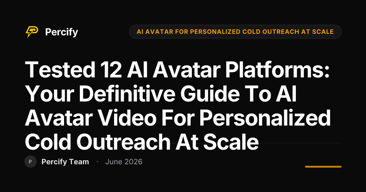 Tested 12 AI Avatar Platforms: Your Definitive Guide to AI Avatar Video for Personalized Cold Outreach at Scale - Percify AI Avatar Blog Cover