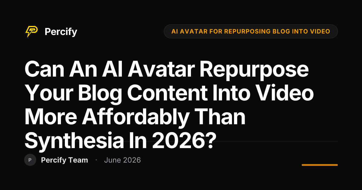 Can an AI Avatar Repurpose Your Blog Content into Video More Affordably than Synthesia in 2026? - Percify AI Avatar Blog Cover