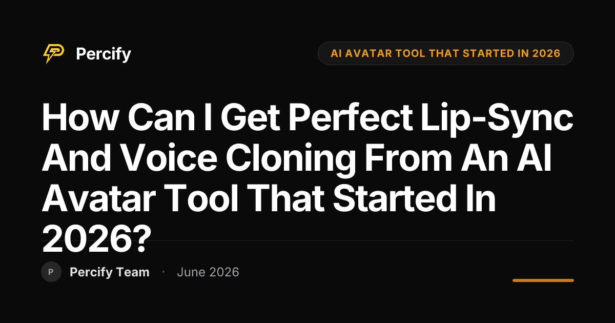 How Can I Get Perfect Lip-Sync and Voice Cloning from an AI Avatar Tool That Started in 2026? - Percify AI Avatar Blog Cover