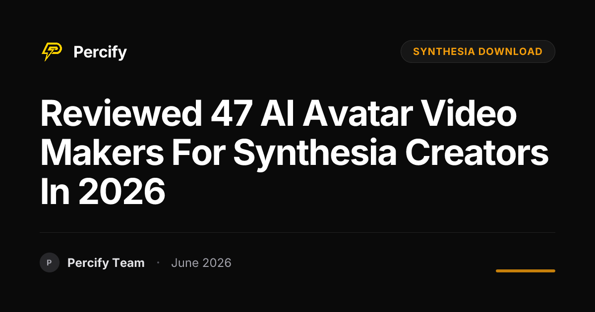 Reviewed 47 AI Avatar Video Makers for Synthesia Creators in 2026 - Percify AI Avatar Blog Cover