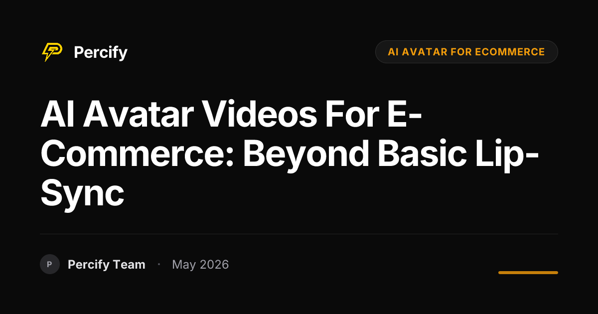 AI Avatar Videos for E-commerce: Beyond Basic Lip-Sync - Percify AI Avatar Blog Cover