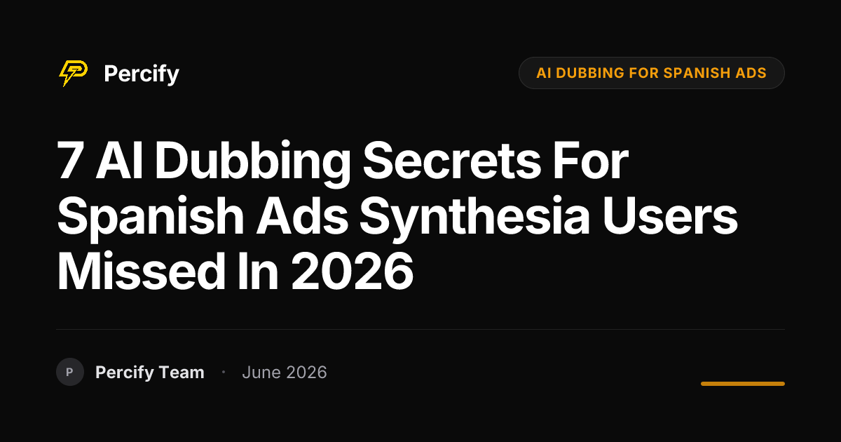 7 AI Dubbing Secrets for Spanish Ads Synthesia Users Missed in 2026 - Percify AI Avatar Blog Cover