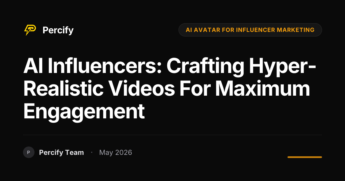 AI Influencers: Crafting Hyper-Realistic Videos for Maximum Engagement - Percify AI Avatar Blog Cover