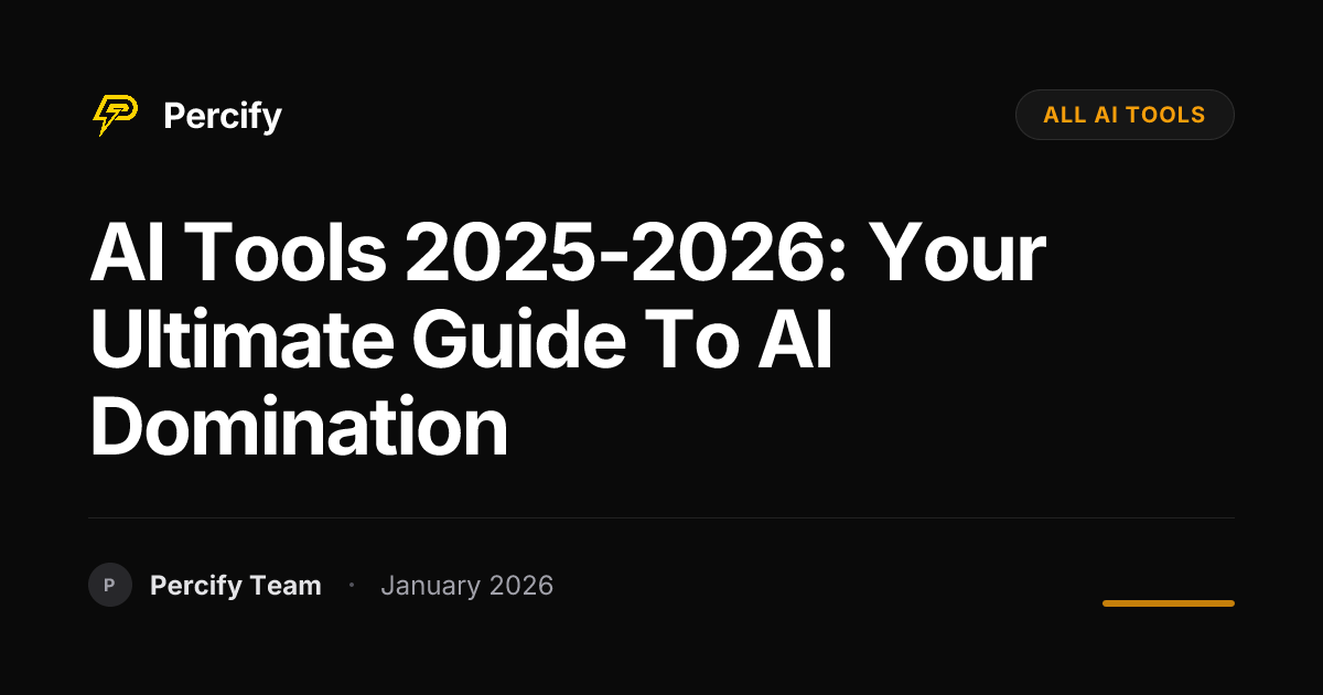 AI Tools 2025-2026: Your Ultimate Guide to AI Domination | Percify Blog