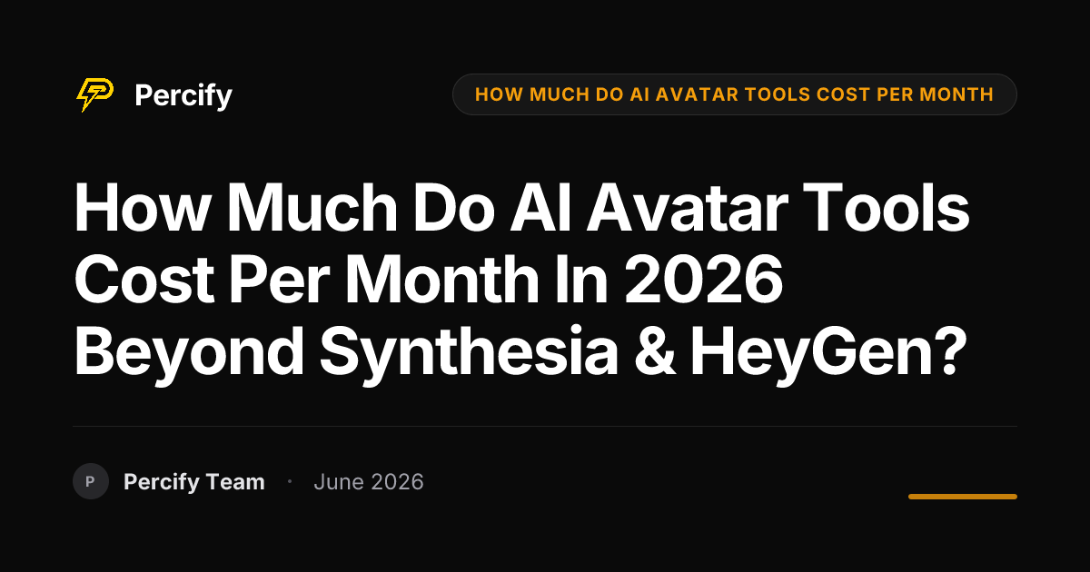 How Much Do AI Avatar Tools Cost Per Month in 2026 Beyond Synthesia & HeyGen? - Percify AI Avatar Blog Cover