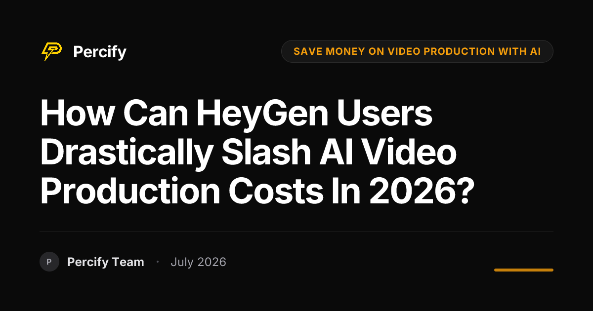 How Can HeyGen Users Drastically Slash AI Video Production Costs in 2026? - Percify AI Avatar Blog Cover