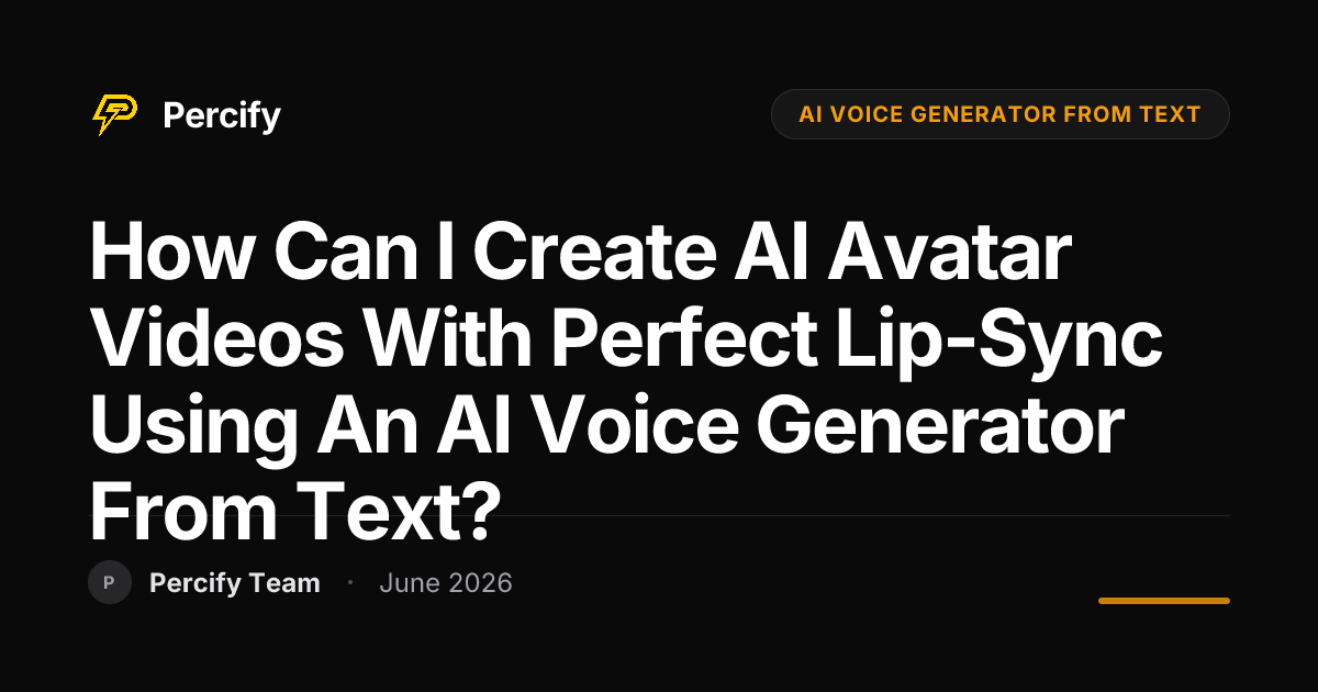 How Can I Create AI Avatar Videos with Perfect Lip-Sync Using an AI Voice Generator from Text? - Percify AI Avatar Blog Cover