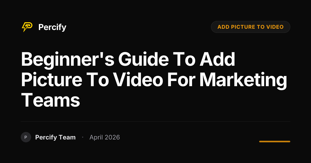Beginner's Guide to add picture to video for Marketing Teams - Percify AI Avatar Blog Cover