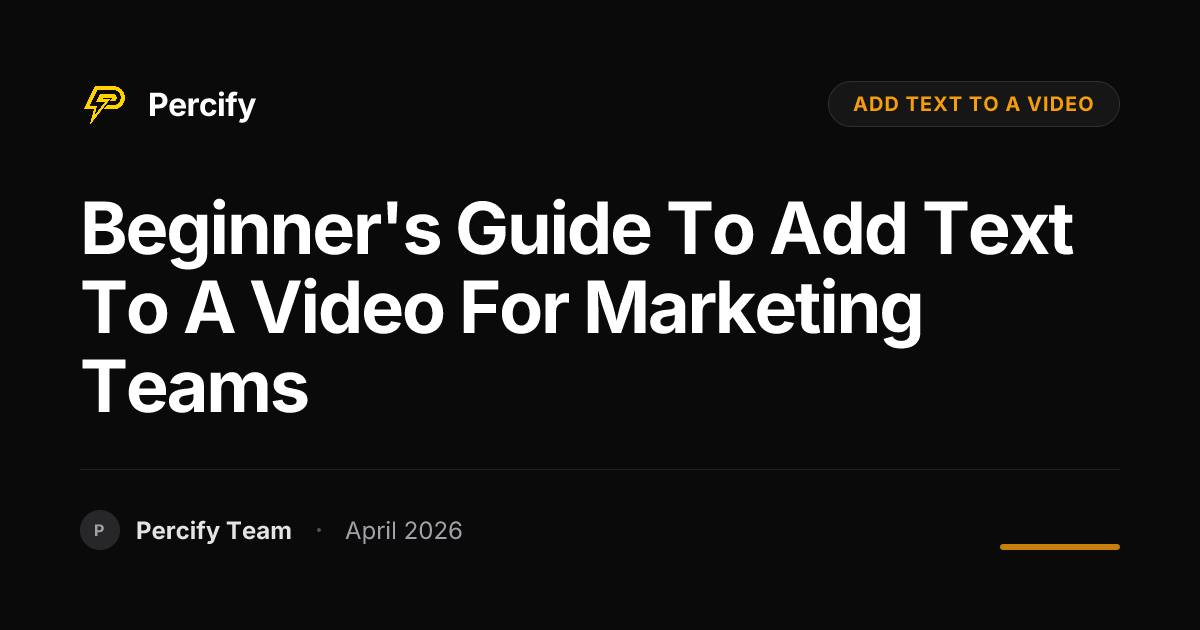 Beginner's Guide to add text to a video for Marketing Teams - Percify AI Avatar Blog Cover
