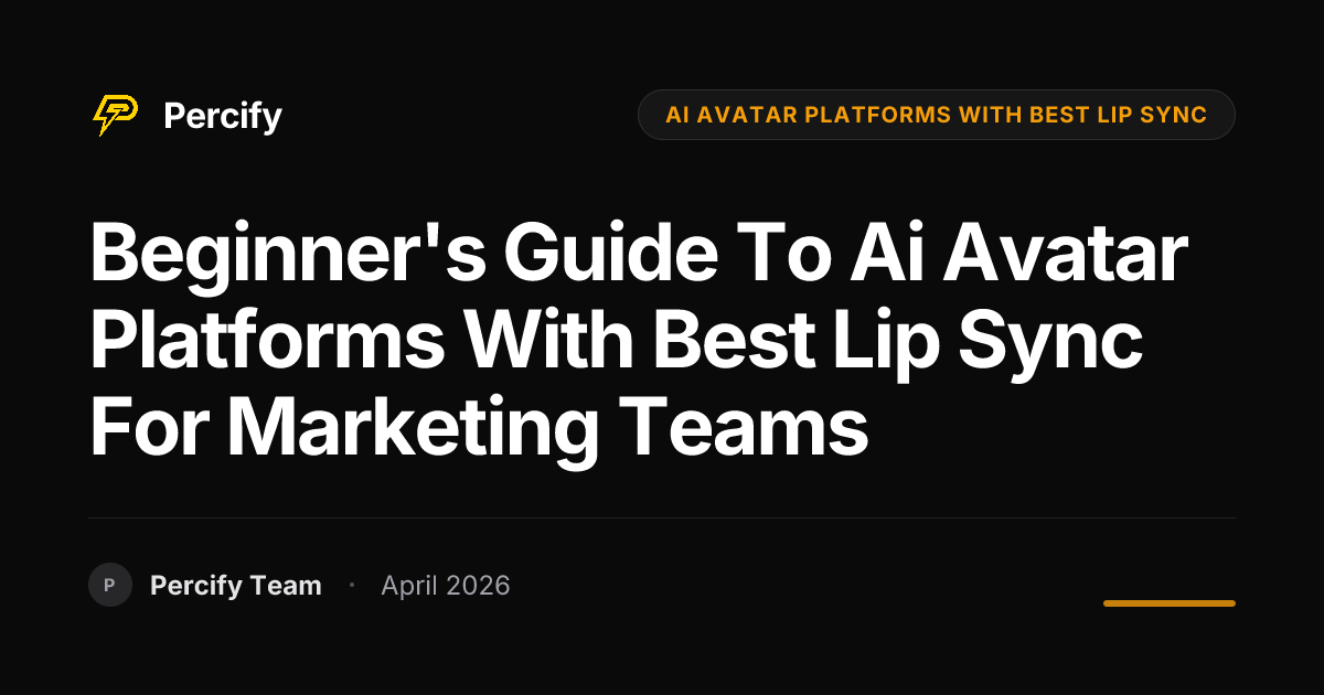 Beginner's Guide to ai avatar platforms with best lip sync for Marketing Teams - Percify AI Avatar Blog Cover