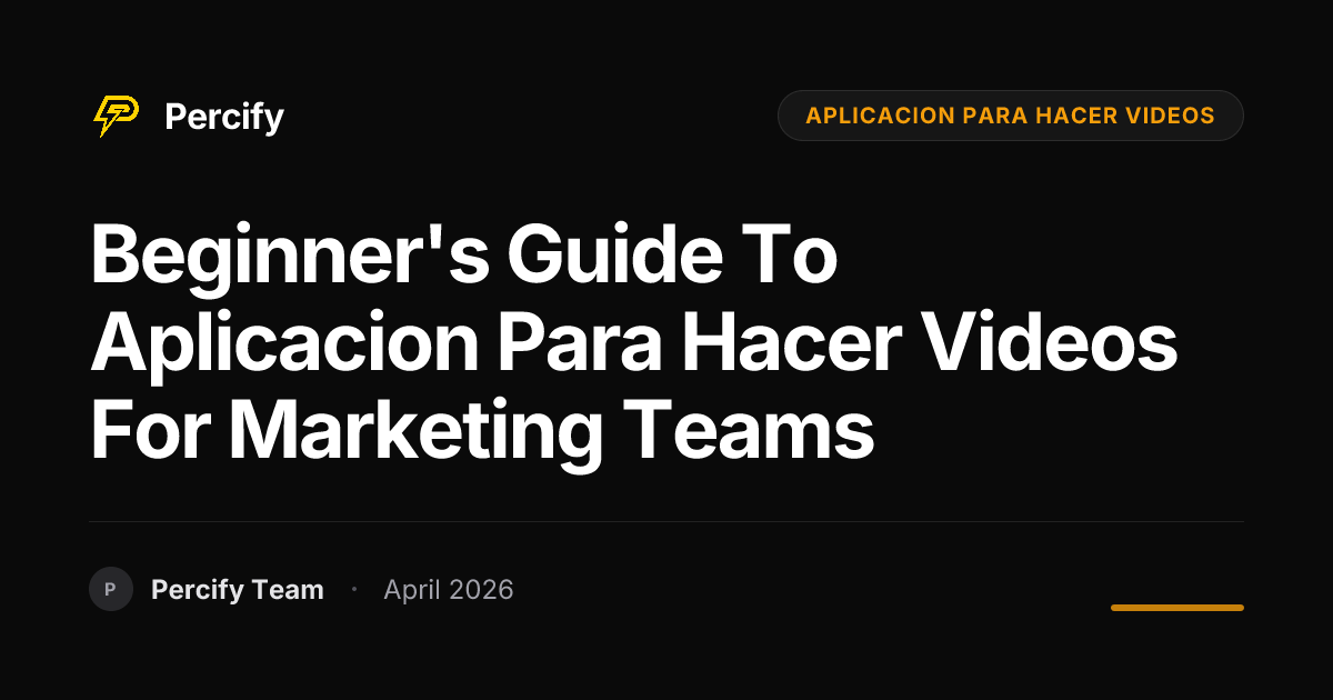 Beginner's Guide to aplicacion para hacer videos for Marketing Teams - Percify AI Avatar Blog Cover