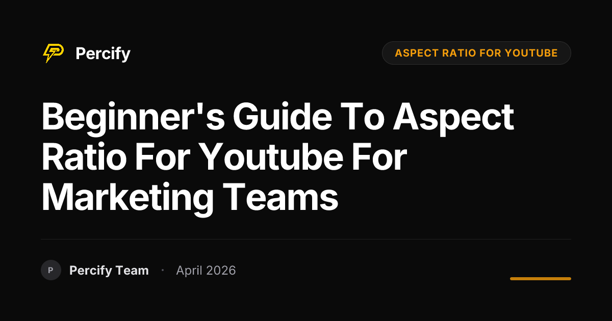 Beginner's Guide to aspect ratio for youtube for Marketing Teams - Percify AI Avatar Blog Cover