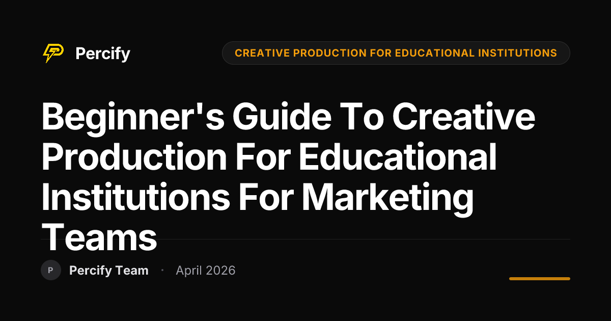 Beginner's Guide to creative production for educational institutions for Marketing Teams - Percify AI Avatar Blog Cover
