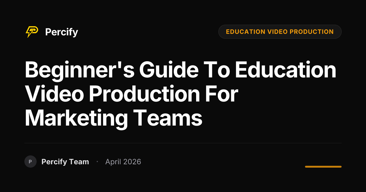 Beginner's Guide to education video production for Marketing Teams - Percify AI Avatar Blog Cover