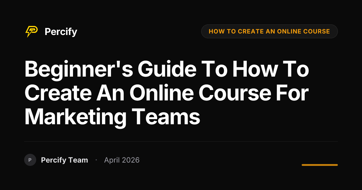 Beginner's Guide to how to create an online course for Marketing Teams - Percify AI Avatar Blog Cover