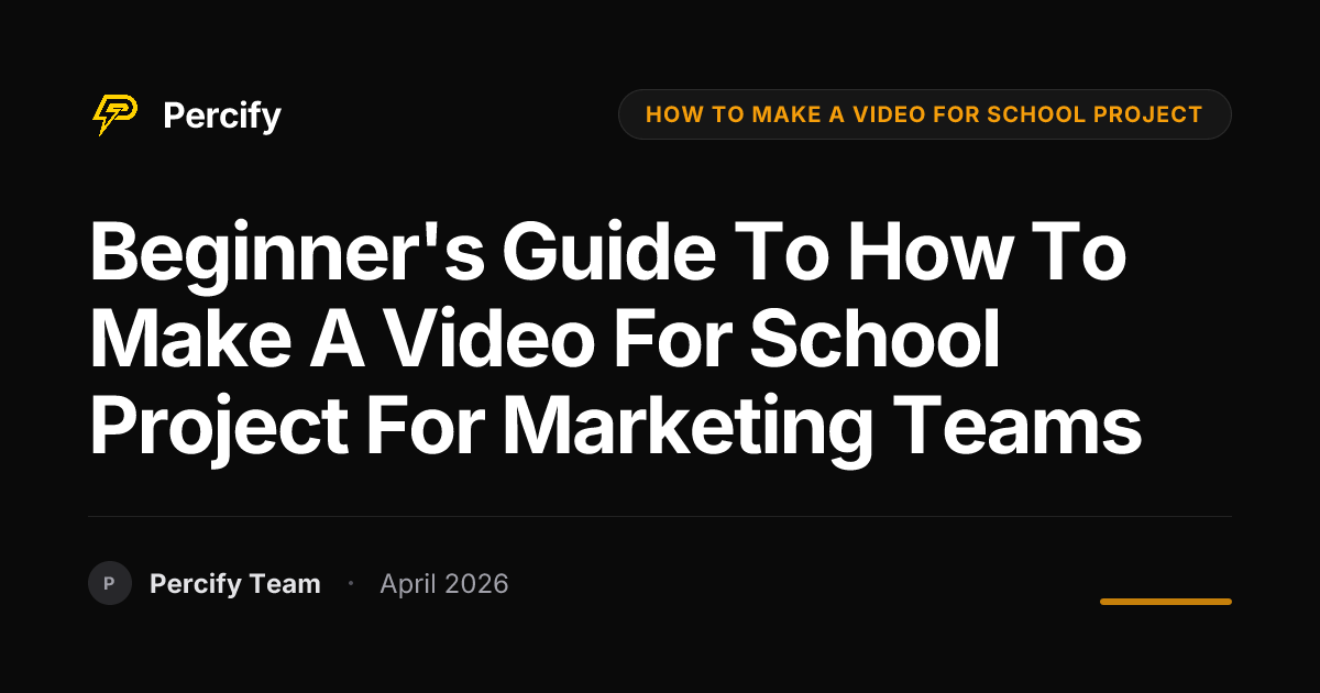 Beginner's Guide to how to make a video for school project for Marketing Teams - Percify AI Avatar Blog Cover