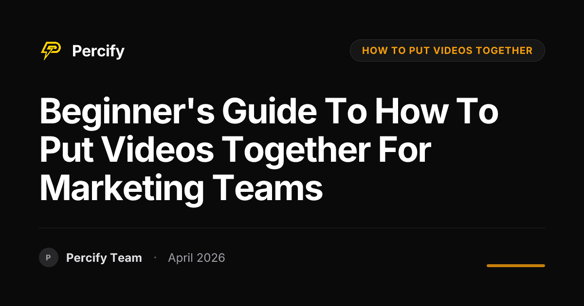Beginner's Guide to how to put videos together for Marketing Teams - Percify AI Avatar Blog Cover