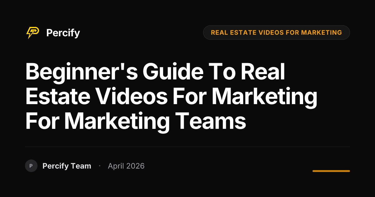 Beginner's Guide to real estate videos for marketing for Marketing Teams - Percify AI Avatar Blog Cover