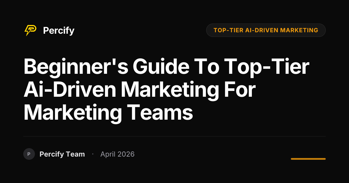 Beginner's Guide to top-tier ai-driven marketing for Marketing Teams - Percify AI Avatar Blog Cover
