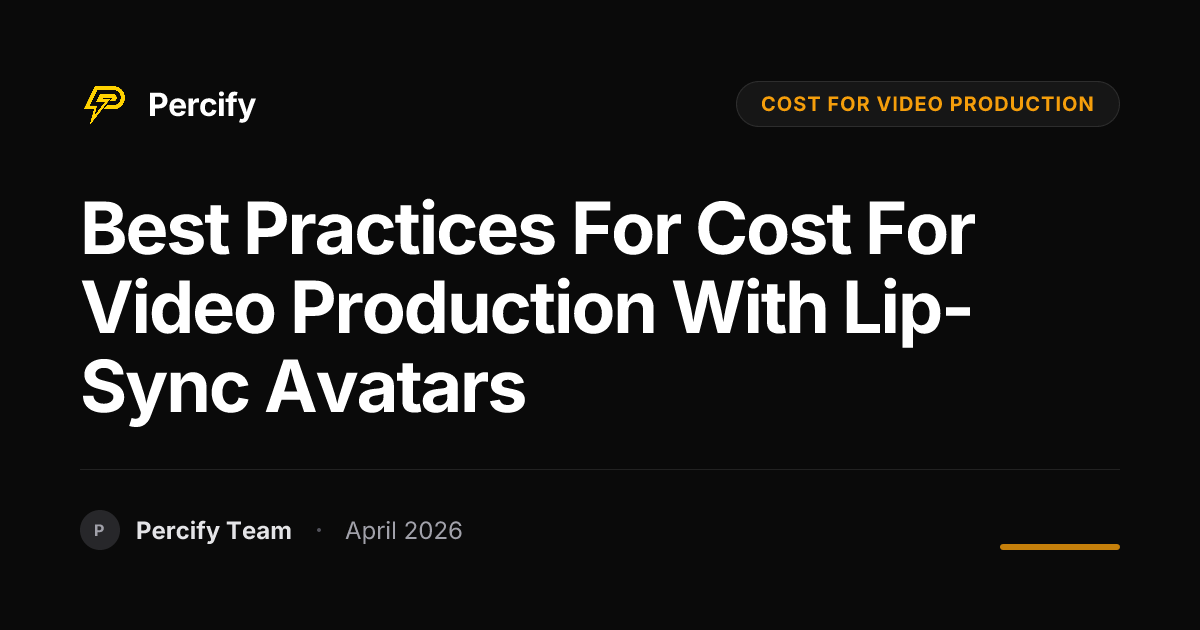 Best Practices for cost for video production with Lip-Sync Avatars - Percify AI Avatar Blog Cover
