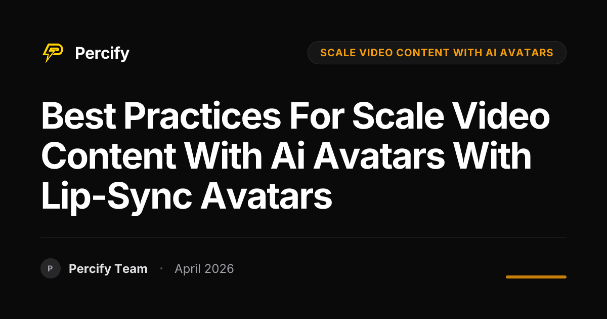 Best Practices for scale video content with ai avatars with Lip-Sync Avatars - Percify AI Avatar Blog Cover