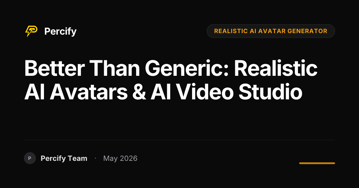 Better Than Generic: Realistic AI Avatars & AI Video Studio - Percify AI Avatar Blog Cover