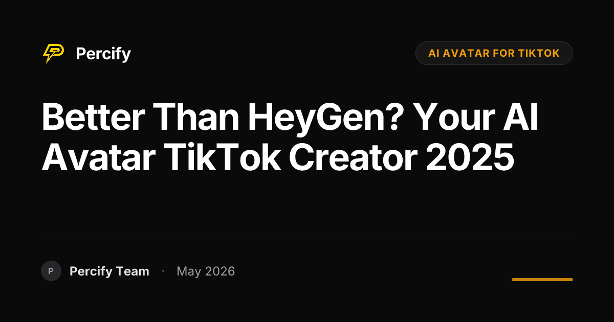 Better Than HeyGen? Your AI Avatar TikTok Creator 2025 - Percify AI Avatar Blog Cover
