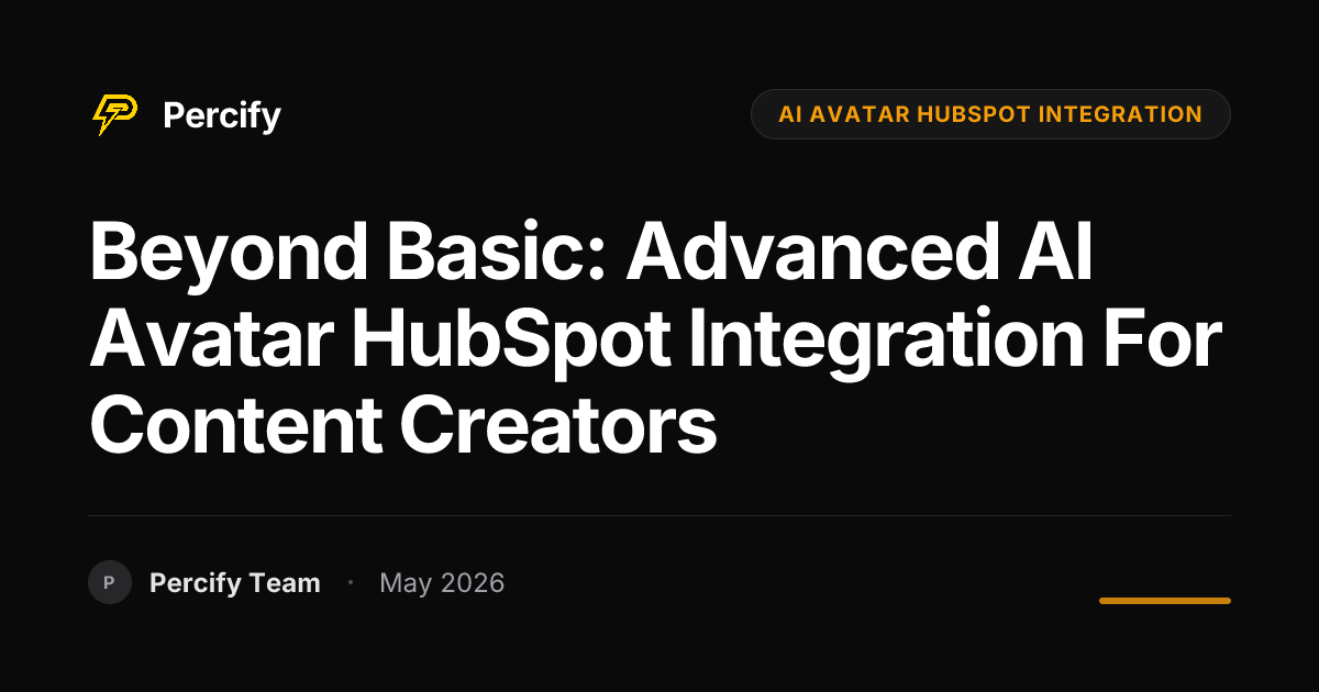 Beyond Basic: Advanced AI Avatar HubSpot Integration for Content Creators - Percify AI Avatar Blog Cover