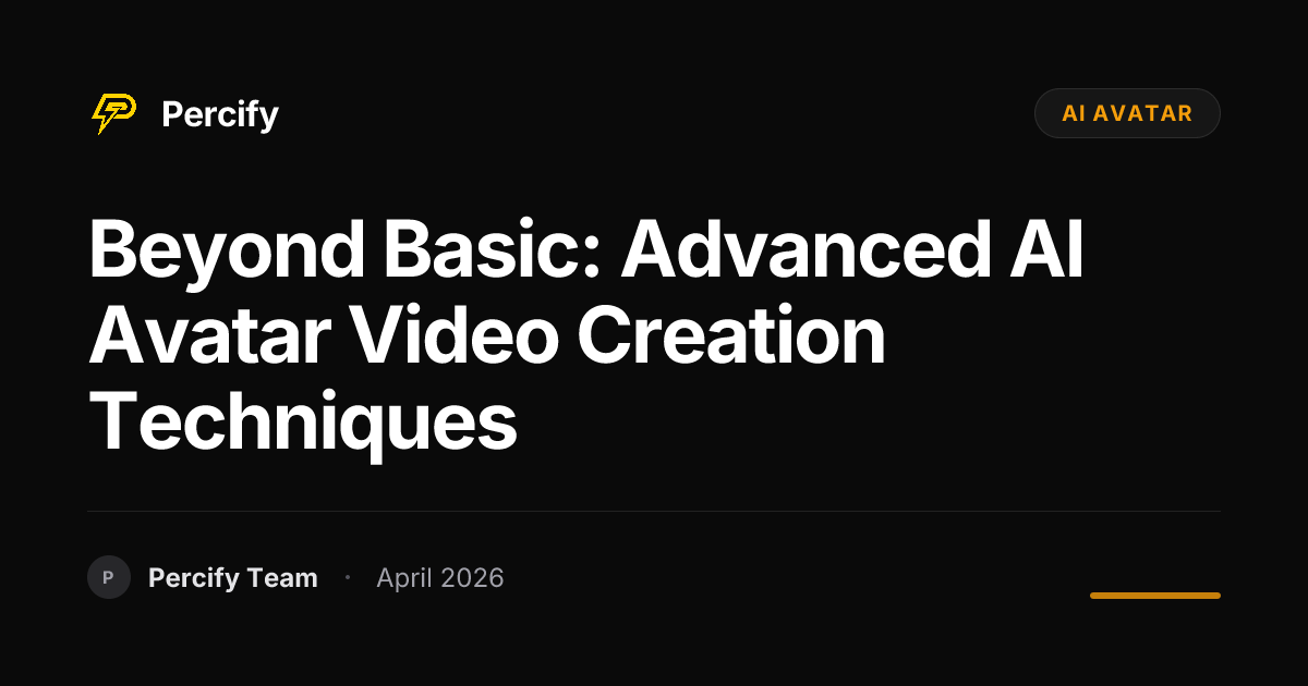 Beyond Basic: Advanced AI Avatar Video Creation Techniques - Percify AI Avatar Blog Cover
