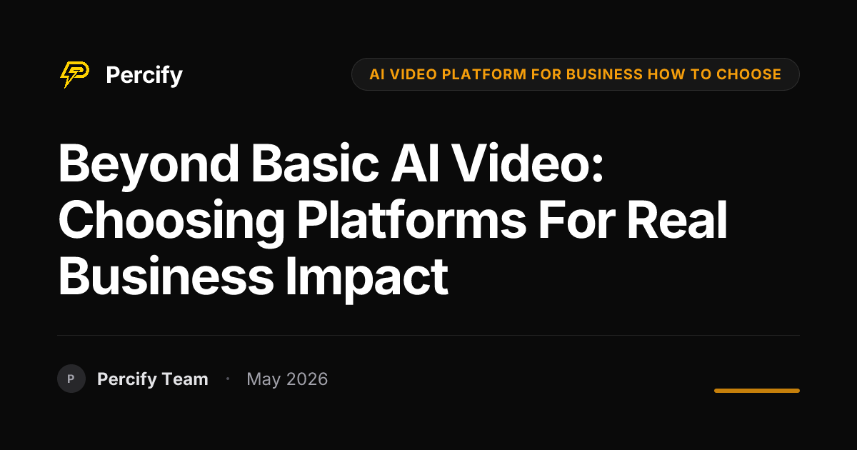 Beyond Basic AI Video: Choosing Platforms for Real Business Impact - Percify AI Avatar Blog Cover