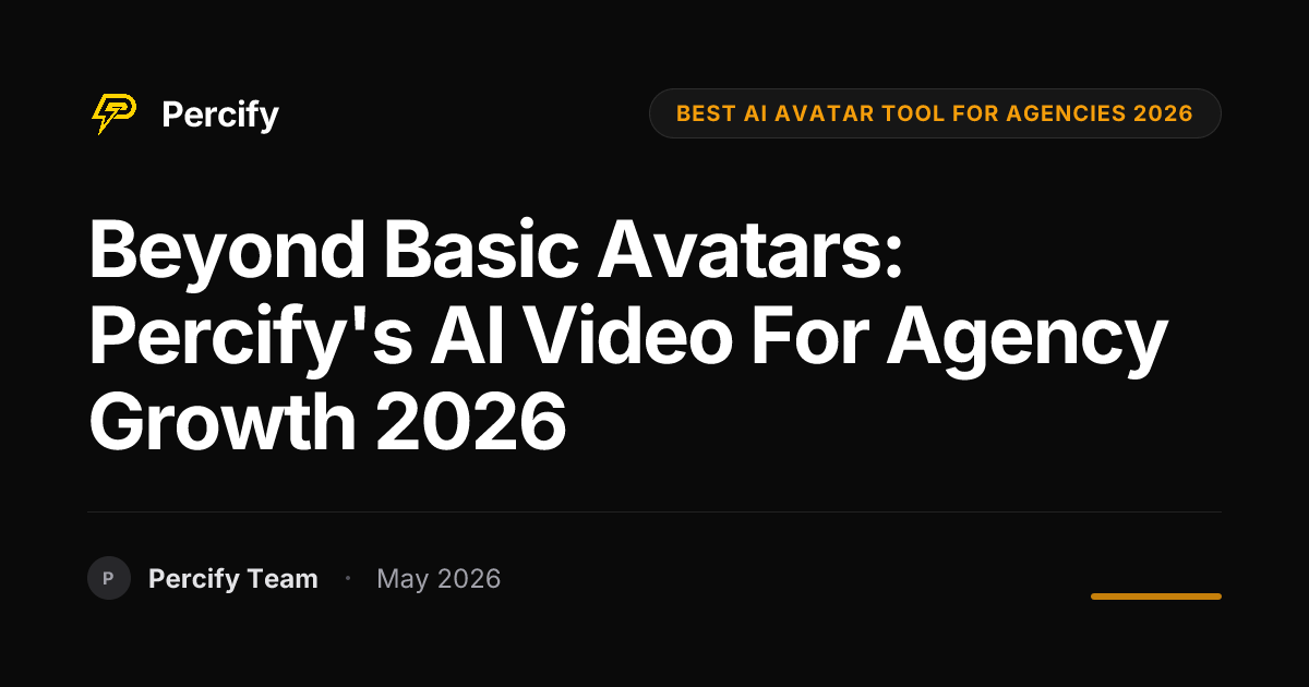 Beyond Basic Avatars: Percify's AI Video for Agency Growth 2026 - Percify AI Avatar Blog Cover