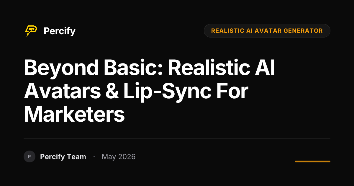 Beyond Basic: Realistic AI Avatars & Lip-Sync for Marketers - Percify AI Avatar Blog Cover