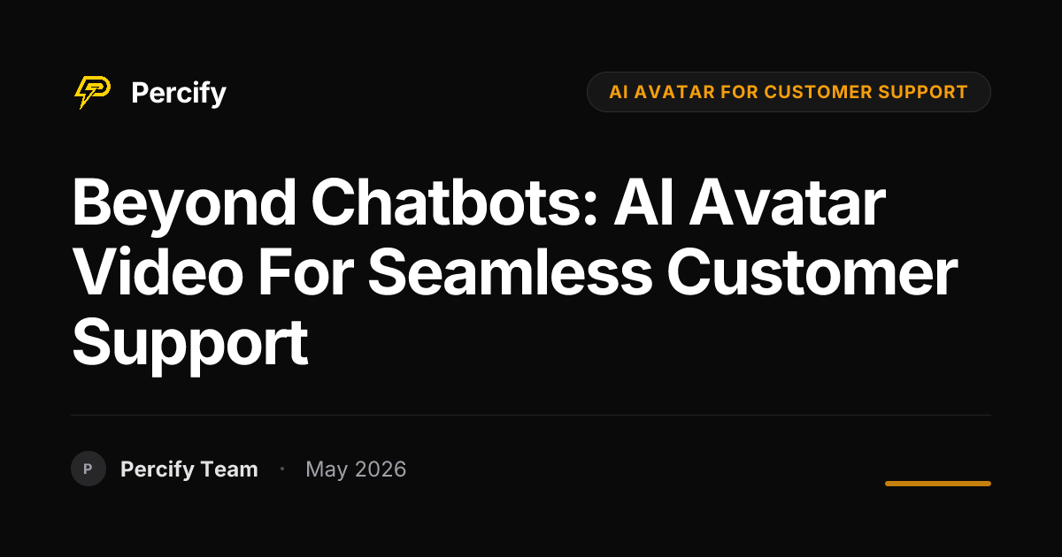 Beyond Chatbots: AI Avatar Video for Seamless Customer Support - Percify AI Avatar Blog Cover