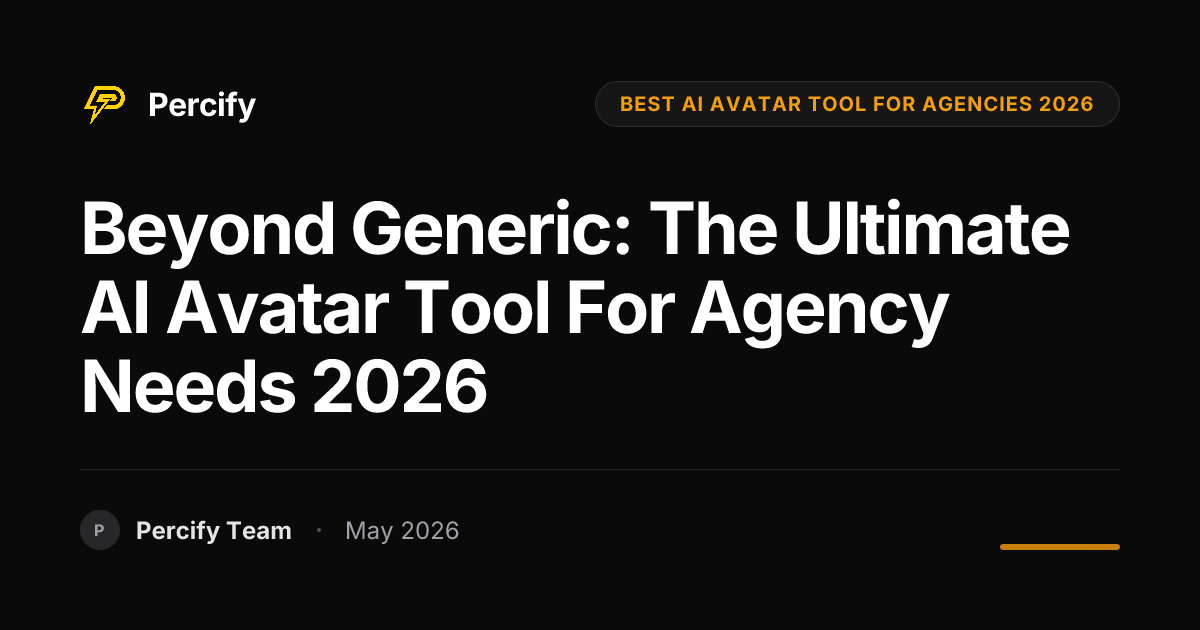 Beyond Generic: The Ultimate AI Avatar Tool for Agency Needs 2026 - Percify AI Avatar Blog Cover