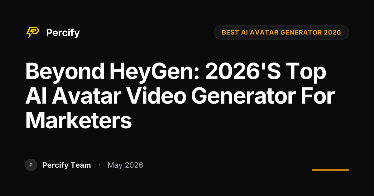 Beyond HeyGen: 2026's Top AI Avatar Video Generator for Marketers - Percify AI Avatar Blog Cover