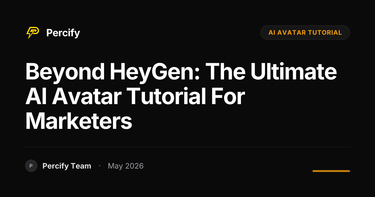 Beyond HeyGen: The Ultimate AI Avatar Tutorial for Marketers - Percify AI Avatar Blog Cover