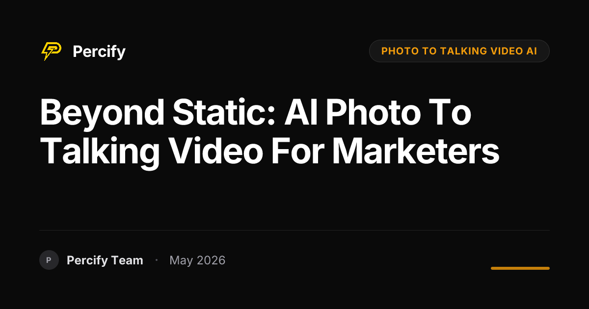 Beyond Static: AI Photo to Talking Video for Marketers - Percify AI Avatar Blog Cover