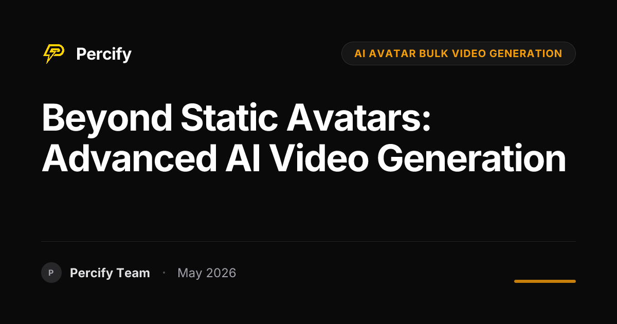 Beyond Static Avatars: Advanced AI Video Generation | Percify Blog