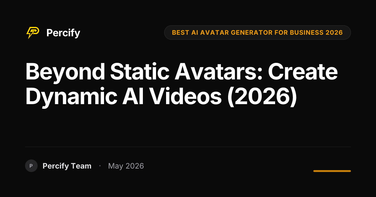 Beyond Static Avatars: Create Dynamic AI Videos (2026) - Percify AI Avatar Blog Cover